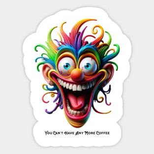 You Can't Have Any More Coffee Sticker